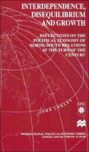 Title: Interdependence, Disequilibrium and Growth: Reflections on the Political Economy of North-South Relations at the Turn of the Century, Author: J. Loxley