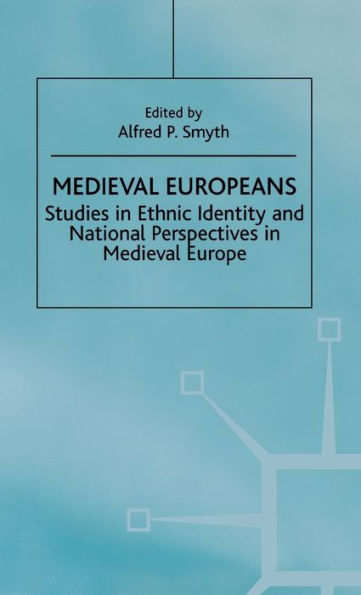 Medieval Europeans: Studies in Ethnic Identity and National Perspectives in Medieval Europe