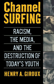 Title: Channel Surfing: Racism, the Media, and the Destruction of Today's Youth, Author: Henry A. Giroux