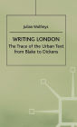 Writing London: The Trace of the Urban Text from Blake to Dickens