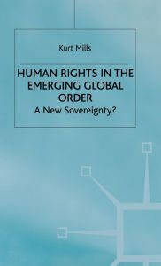 Title: Human Rights in the Emerging Global Order: A New Sovereignty? / Edition 1, Author: K. Mills