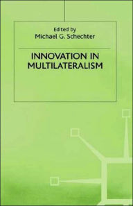 Title: Innovation in Multilateralism, Author: Michael G. Schechter