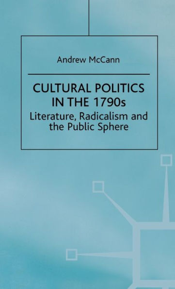 Cultural Politics in the 1790s: Literature, Radicalism and the Public Sphere