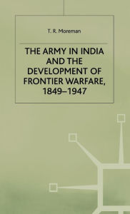 Title: The Army in India and the Development of Frontier Warfare, 1849-1947, Author: T. Moreman