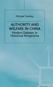 Title: Authority and Welfare in China: Modern Debates in Historical Perspective, Author: M. Twohey