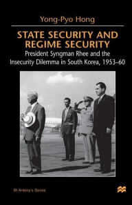 Title: State Security and Regime Security: President Syngman Rhee and the Insecurity Dilemma in South Korea, 1953-60, Author: NA NA