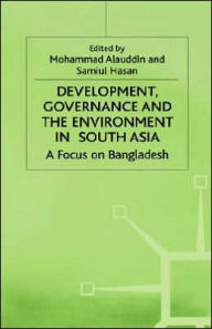 Title: Development, Governance and Environment in South Asia: A Focus on Bangladesh, Author: Mohammad Alauddin