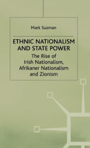 Title: Ethnic Nationalism and State Power: The Rise of Irish Nationalism, Afrikaner Nationalism and Zionism / Edition 1, Author: Soon-Yi Wu