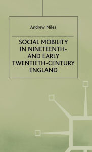 Title: Social Mobility in Nineteenth- and Early Twentieth-Century England, Author: A. Miles