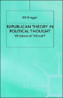 Republican Theory in Political Thought: Virtuous or Virtual? / Edition 1