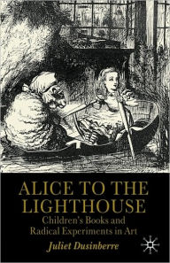 Title: Alice to the Lighthouse: Children's Books and Radical Experiments in Art, Author: Juliet Dusinberre