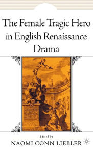 Title: The Female Tragic Hero in English Renaissance Drama, Author: N. Liebler