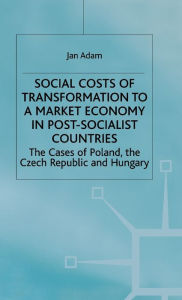 Title: Social Costs of Transformation to a Market Economy in Post-Socialist Countries: The Case of Poland, the Czech Republic and Hungary, Author: J. Adam