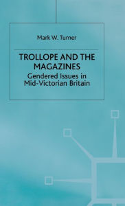 Title: Trollope and the Magazines: Gendered Issues in Mid-Victorian Britain, Author: M. Turner