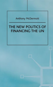 Title: The New Politics of Financing the UN, Author: Anthony McDermott