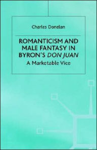 Title: Romanticism and Male Fantasy in Byron's Don Juan: A Marketable Vice, Author: Arin K Greene