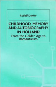 Title: Childhood, Memory and Autobiography in Holland: From the Golden Age to Romanticism, Author: Levi Bridges