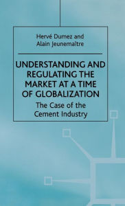 Title: Understanding and Regulating the Market at a Time of Globalization: The Case of the Cement Industry / Edition 1, Author: H. Dumez
