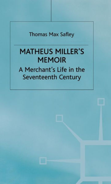 Matheus Miller's Memoir: A Merchant's Life in the Seventeenth Century / Edition 1