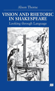 Title: Vision and Rhetoric in Shakespeare: Looking through Language, Author: A. Thorne