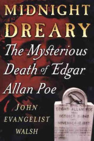 Title: Midnight Dreary: The Mysterious Death of Edgar Allan Poe, Author: John Evangelist Walsh