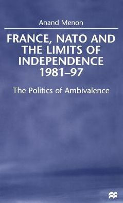 France, NATO and the Limits of Independence, 1981-97: The Politics of Ambivalence / Edition 1