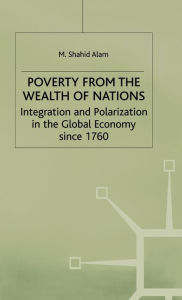 Title: Poverty From The Wealth of Nations: Integration and Polarization in the Global Economy since 1760 / Edition 1, Author: M. Alam