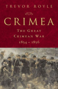 Title: Crimea: The Great Crimean War, 1854-1856 / Edition 1, Author: Trevor Royle