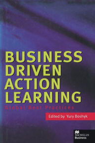 Title: Business Driven Action Learning: Global Best Practices, Author: Y. Boshyk