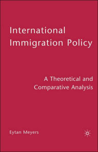 Title: International Immigration Policy: A Theoretical and Comparative Analysis / Edition 1, Author: Eytan Meyers