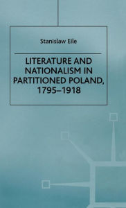 Title: Literature and Nationalism in Partitioned Poland, 1795-1918, Author: S. Eile