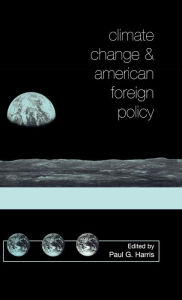 Title: Climate Change and American Foreign Policy / Edition 1, Author: Paul G. Harris