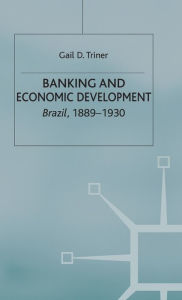 Title: Banking and Economic Development: Brazil, 1889-1930, Author: G. Triner