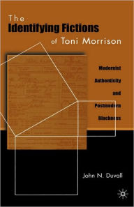 Title: The Identifying Fictions of Toni Morrison: Modernist Authenticity and Postmodern Blackness, Author: J. Duvall