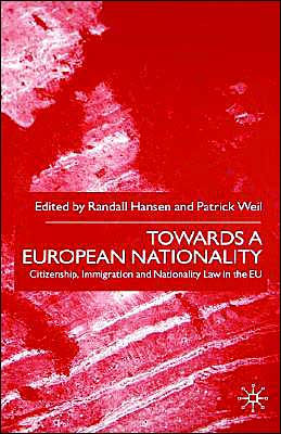 Towards A European Nationality: Citizenship, Immigration and Nationality Law in the EU