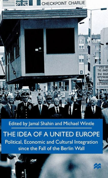 The Idea of a United Europe: Political, Economic and Cultural Integration since the Fall of the Berlin Wall