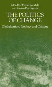 Title: The Politics of Change: Globalization, Ideology and Critique, Author: W. Bonefeld