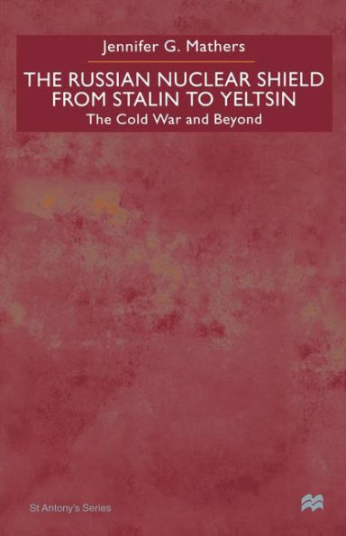 The Russian Nuclear Shield From Stalin To Yeltsin: The Cold War and Beyond