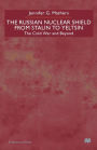 The Russian Nuclear Shield From Stalin To Yeltsin: The Cold War and Beyond