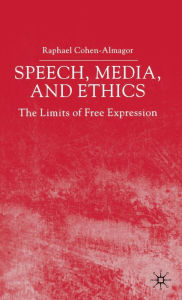 Title: Speech, Media and Ethics: The Limits of Free Expression: Critical Studies on Freedom of Expression, Freedom of the Press and the Public's Right to Know / Edition 2, Author: R. Cohen-Almagor