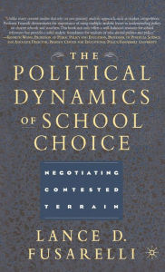 Title: The Political Dynamics of School Choice: Negotiating Contested Terrain, Author: L. Fusarelli