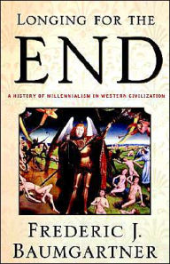 Title: Longing For The End: A History of Millennialism in Western Civilization, Author: Frederic J. Baumgartner