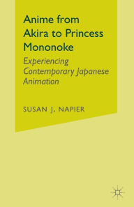 Title: Anime from Akira to Princess Mononoke: Experiencing Contemporary Japanese Animation, Author: S. Napier