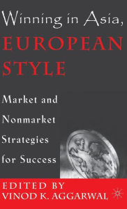 Title: Winning in Asia, European Style: Market and Nonmarket Strategies for Success, Author: V. Aggarwal