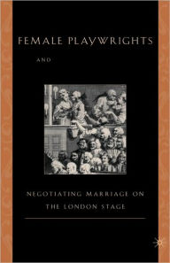 Title: Female Playwrights and Eighteenth-Century Comedy: Negotiating Marriage on the London Stage, Author: M. Anderson