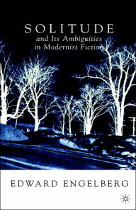 Title: Solitude and its Ambiguities in Modernist Fiction, Author: E. Engelberg