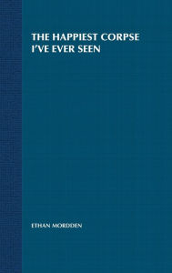 Title: The Happiest Corpse I've Ever Seen, Author: Ethan Mordden
