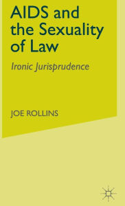 Title: AIDS and the Sexuality of Law: Ironic Jurisprudence, Author: J. Rollins