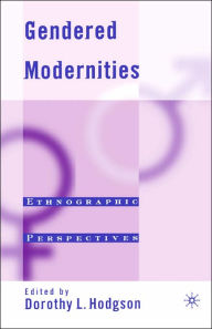 Title: Gendered Modernities: Ethnographic Perspectives, Author: D. Hodgson