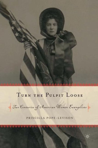 Turn the Pulpit Loose: Two Centuries of American Women Evangelists